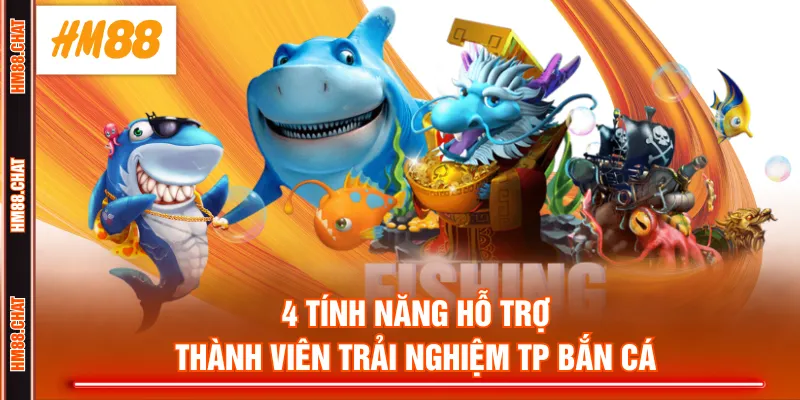 4 tính năng hỗ trợ thành viên trải nghiệm TP bắn cá