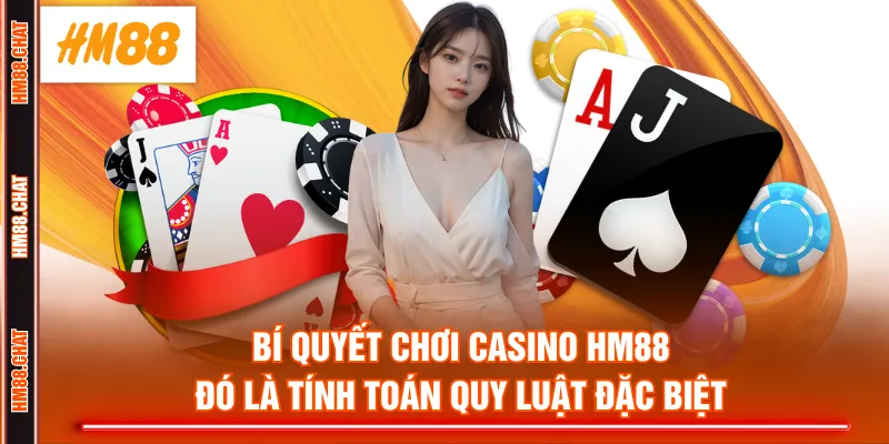 Bí quyết chơi Casino HM88 đó là tính toán quy luật đặc biệt