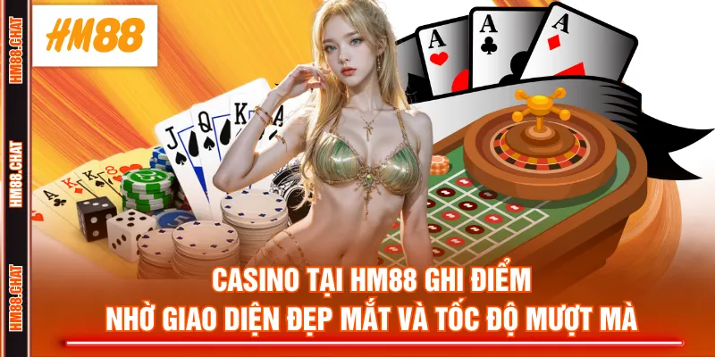 Casino tại HM88 ghi điểm nhờ giao diện đẹp mắt và tốc độ mượt mà