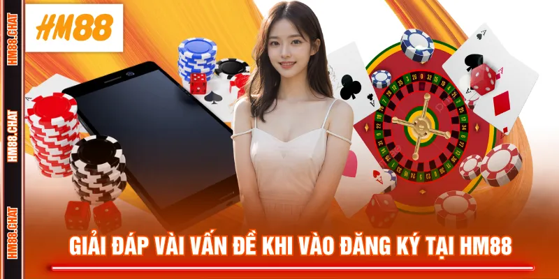 Giải đáp vài vấn đề khi vào đăng ký tại HM88