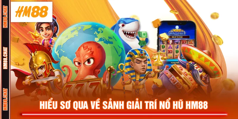 Hiểu sơ qua về sảnh giải trí Nổ Hũ HM88