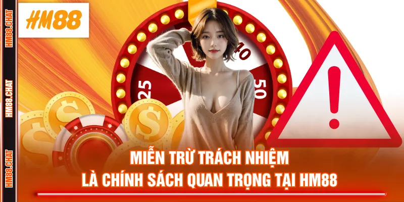 Miễn trừ trách nhiệm là chính sách quan trọng tại HM88