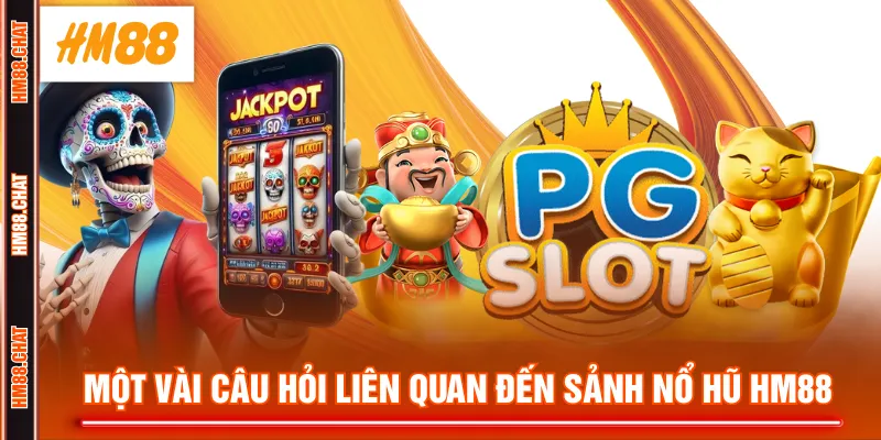Một vài câu hỏi liên quan đến sảnh nổ hũ HM88