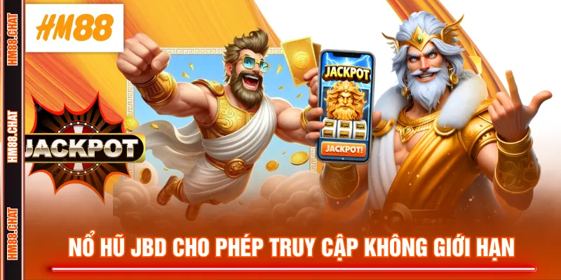 Nổ Hũ JBD cho phép truy cập không giới hạn