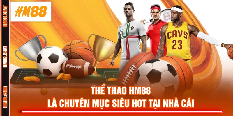 Thể Thao HM88 là chuyên mục siêu hot tại nhà cái