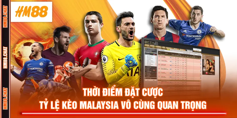 Thời điểm đặt cược tỷ lệ kèo Malaysia vô cùng quan trọng