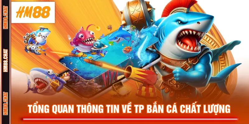 Tổng quan thông tin về TP bắn cá chất lượng