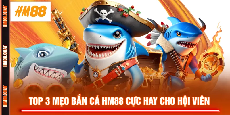 Top 3 mẹo Bắn Cá HM88 cực hay cho hội viên